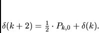 \begin{displaymath}
\delta(k+2)=\frac12 \cdot P_{k,0}+\delta(k).
\end{displaymath}