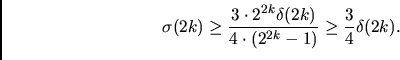 \begin{displaymath}\sigma(2k)\ge\frac{3\cdot 2^{2k}\delta(2k)}{4\cdot\left(2^{2k}-1\right)}\ge
\frac 34 \delta (2k).\end{displaymath}