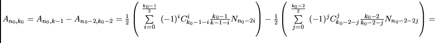 $
A_{n_0,k_0}=A_{n_0,k-1}-A_{n_0-2, k_0-2}=\frac12 \left(\sum\limits_{i=0}^
{...
...}2\right]}
(-1)^j C_{k_0-2-j}^j \frac {k_0-2}{k_0-2-j} N_{n_0-2-2j}\right) =
$