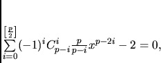 \begin{displaymath}
\sum\limits_{i=0}^{\left[\frac p2\right]}
(-1)^{i} C_{p-i}^i \frac p{p-i} x^{p-2i}-2=0,
\end{displaymath}